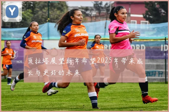 莫拉塔展望新年希望2025年带来成长与更好的未来