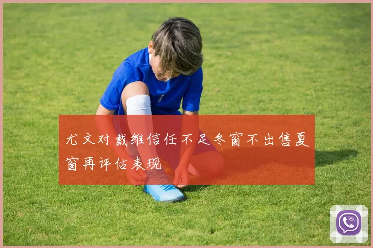 尤文对戴维信任不足冬窗不出售夏窗再评估表现