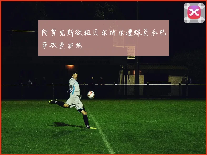 阿贾克斯欲租贝尔纳尔遭球员和巴萨双重拒绝